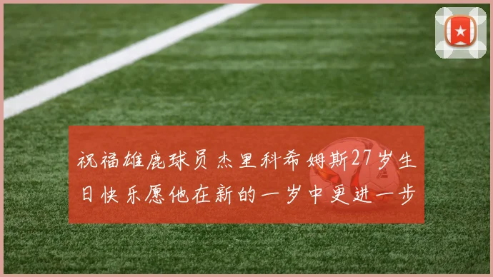 祝福雄鹿球员杰里科希姆斯27岁生日快乐愿他在新的一岁中更进一步